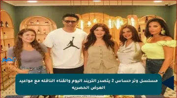 مسلسل وتر حساس 2 يتصدر التريند اليوم والقناة الناقلة مع مواعيد العرض الحصرية